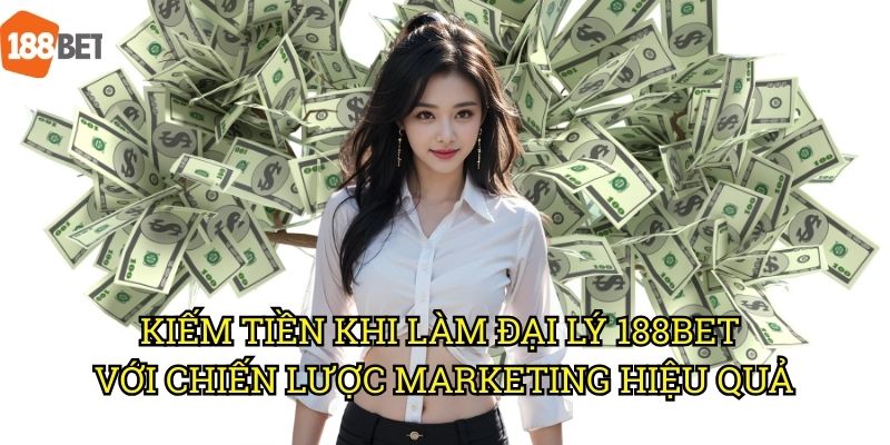 Kiếm tiền khi làm đại lý 188bet: Chiến lược thu nhập bền vững 3 Kiếm tiền khi làm đại lý 188bet với chiến lược marketing hiệu quả